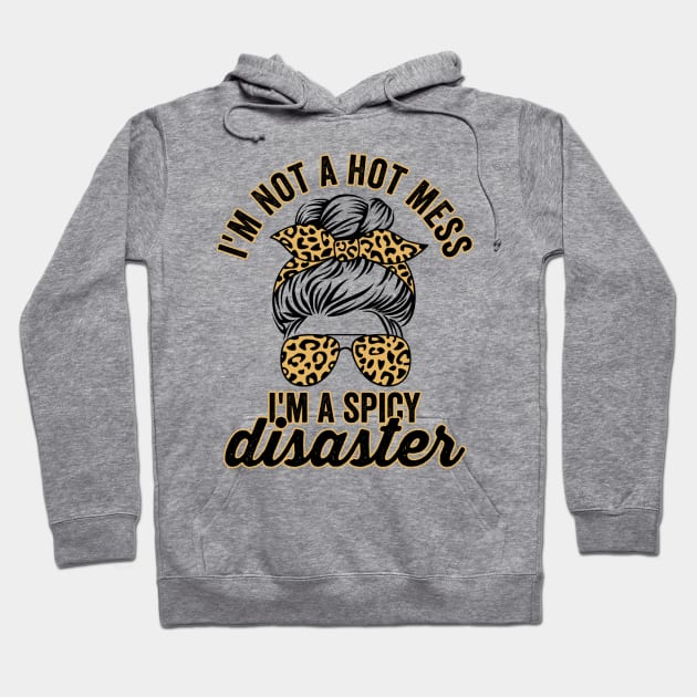 Im Not A Hot Mess Im A Spicy Disaster Sassy Quote Hoodie by Visual Vibes